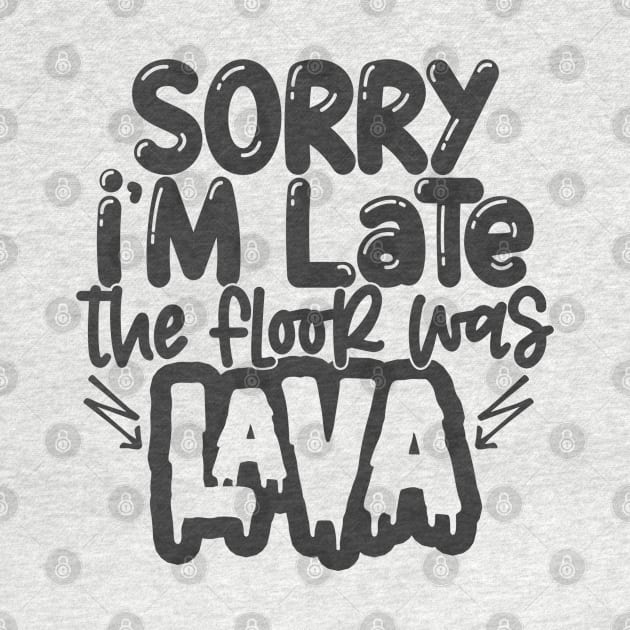 Sorry I'm Late Floor Was Lava by Jim N Em Designs